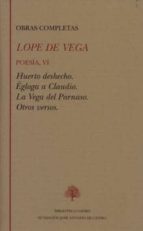 OBRAS COMPLETAS: POESIA (T. VI): HUERTO DESHECHO; EGLOGA A CLAUDI O; LA VEGA DEL PARNASO; OTROS VERSOS