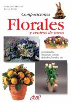 COMPOSICIONES FLORALES Y CENTROS DE MESA. GUIRNALDAS, MACETAS, CESTAS, DETALLES FLORALES, ETC (EBOOK)