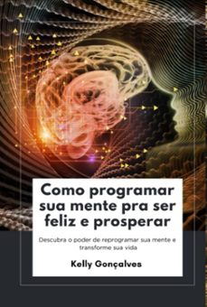 como programar sua mente pra ser feliz e prosperar (ebook)-kelly goncalves-3410007566503