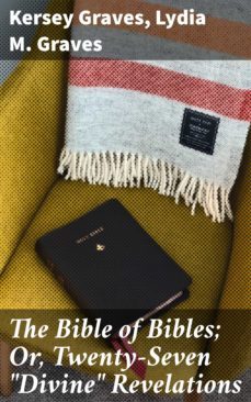 the bible of bibles; or, twenty-seven "divine" revelations (ebook)-kersey graves-lydia m. graves-4057664621603
