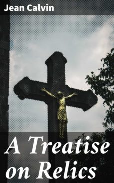 a treatise on relics (ebook)-jean calvin-4064066102203