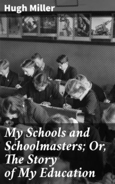 my schools and schoolmasters; or, the story of my education (ebook)-hugh miller-4064066238803