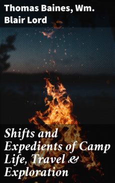 shifts and expedients of camp life, travel &amp; exploration (ebook)-thomas baines-wm. blair lord-4064066249403