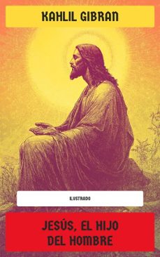 jesus, el hijo del hombre (ilustrado) (ebook)-gibran khalil gibran-4099994072403