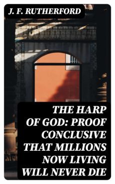 the harp of god: proof conclusive that millions now living will never die (ebook)-j. f. rutherford-8596547027003