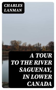 a tour to the river saguenay, in lower canada (ebook)-charles lanman-8596547041603