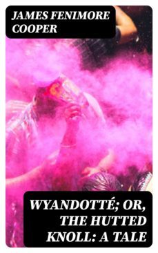wyandotte; or, the hutted knoll: a tale (ebook)-james fenimore cooper-8596547308003