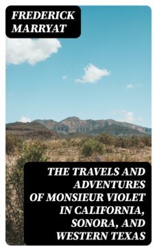 the travels and adventures of monsieur violet in california, sonora, and western texas (ebook)-frederick marryat-8596547323303