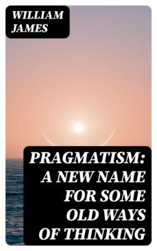 pragmatism: a new name for some old ways of thinking (ebook)-william james-8596547348603