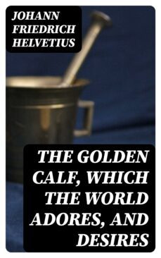 the golden calf, which the world adores, and desires (ebook)-johann friedrich helvetius-8596547349303