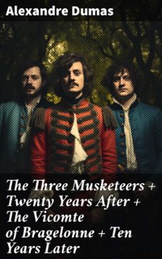 the three musketeers + twenty years after + the vicomte of bragelonne + ten years later (ebook)-alexandre dumas-8596547783503