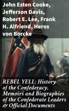 rebel yell: history of the confederacy, memoirs and biographies of the confederate leaders &amp; official documents (ebook)-john esten cooke-jefferson davis-robert e. lee-8596547813903