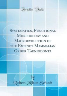 systematics, functional morphology and macroevolution of the extinct mammalian order taeniodonta (classic reprint)-9780266900603