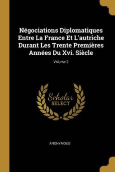 ngociations diplomatiques entre la france et lautriche durant les trente premires annes du xvi. sicle; volume 2-9780274398003