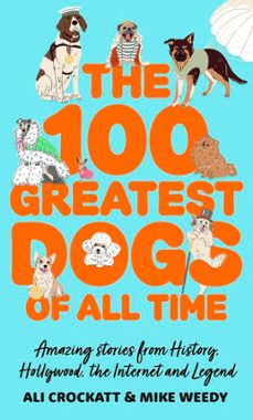 the 100 greatest dogs of all time-ali crockatt-michael weedy-9781408783603