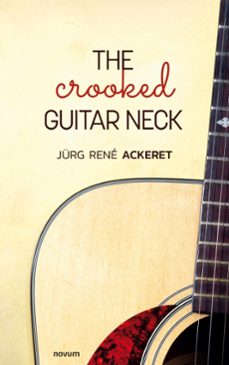 the crooked guitar neck (ebook)-jürg rené ackeret-9781642682403