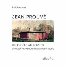 jean prouve. los dias mejores. una casa prefabricada para los sin techo-raul pastrana-9781643602103