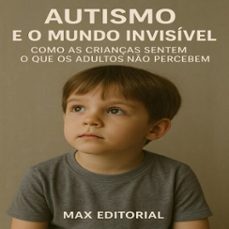 autismo e o mundo invisivel: como as crianças sentem o que os adultos no percebem (ebook)-max editorial-9781779747303