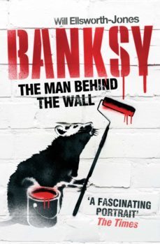 banksy: the man behind the wall-will ellsworth jones-9781781310403