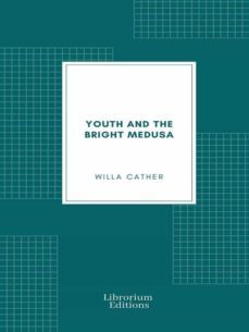 youth and the bright medusa (ebook)-willa cather-9782383832003