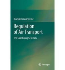 regulation of air transport: the slumbering sentinels-ruwantissa abeyratne-9783319010403