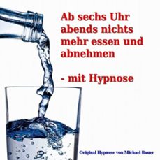 ab sechs uhr abends nichts mehr essen und abnehmen - mit hypnose (audiolibro)-michael bauer-9783944803203