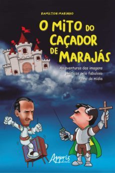 o mito do caçador de marajás: as aventuras das imagens políticas pelo fabuloso reino da mídia (ebook)-ramilton marinho costa-9786525009803