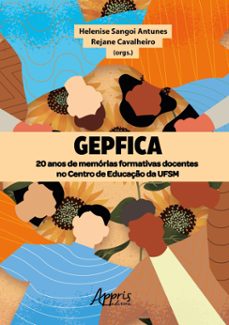 gepfica: 20 anos de memorias formativas docentes no centro de educaço da ufsm (ebook)-helenise sangoi antunes-rejane cavalheiro-9786525058603