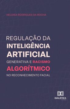 regulaço da inteligencia artificial generativa e racismo algoritmico no reconhecimento facial (ebook)-heloisa rodrigues da rocha-9786527058403