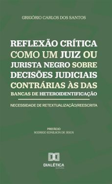 reflexo critica como um juiz ou jurista negro sobre decises judiciais contrarias as das bancas de heteroidentificaço (ebook)-grigório carlos dos santos-9786527064503