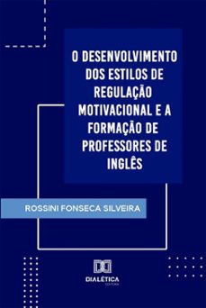 o desenvolvimento dos estilos de regulaço motivacional e a formaço de professores de ingles (ebook)-rossini fonseca silveira-9786527074403