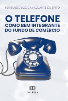 o telefone como bem integrante do fundo de comercio (ebook)-fernando luiz cavalcante de brito-9786527088103