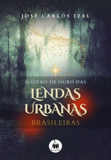 o livro de ouro das lendas urbanas brasileiras (ebook)-josé carlos izel-9786585406703