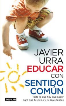 educar con sentido comun: todo lo que hay que saber para que tus hijos y tu seais felices-9788403099203