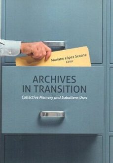 archives in transition. collective memory and subaltern uses-mariano lopez seoane-9788410810303