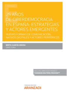 25 años de ciberdemocracia en españa:estrategias y actores emergentes. nuevas formas de comunicacion, nativos digitales y actores perifericos-berta garcia orosa-9788411243803