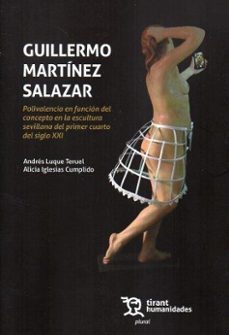 guillermo martinez salazar. polivalencia en funcion del concepto en la escultura sevillana del primer cuarto del siglo xxi-andres luque teruel-alicia iglesias cumplido-9788411839303