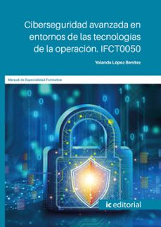 (i.b.d.) ifct0050 ciberseguridad avanzada en entornos de las tecnologias de la operacion.-yolanda lopez benitez-9788411849203