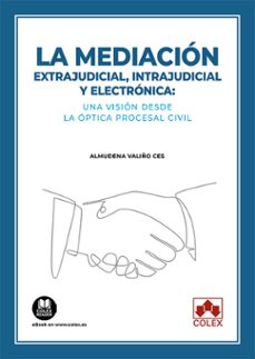 mediacion.extrajudicial, intrajudicial y electronica: una vision desde la optica procesal civil-almudena veliño ces-9788411940603