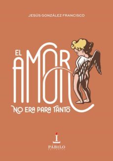 el amor no era para tanto-jesus gonzalez francisco-9788412248203