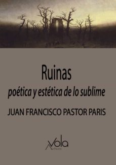 ruinas: poetica y estetica de lo sublime-juan francisco pastor paris-9788412301403