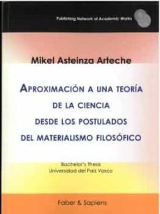 aproximacion a una teoria de la ciencia desde los postulados del materialismo filosofico-mikel asteinza arteche-9788412555103