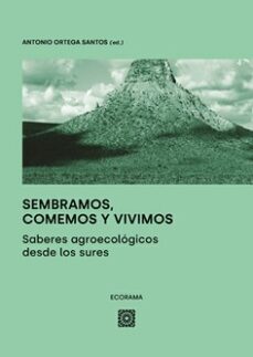 sembramos, comemos y vivimos. sabores agroecologicos desde los sures-antonio ortega santos-9788413694603
