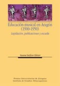 educacion musical en aragon (1900-1950) legislacion, publicacione s y escuela-susana sarfson gleizer-9788415031703