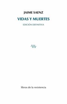 vidas y muertes (edicion definitiva)-jaime saenz-9788415766803