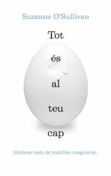 tot es al teu cap. histories reals de malaties imaginaries-suzanne o sullivan-9788416139903