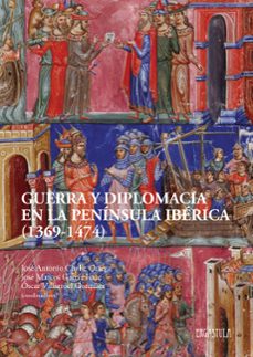 guerra y diplomacia en la peninsula iberica (1369-1474)-jose antonio chelle ortega-9788416242603