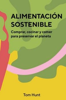 alimentacion sostenible: comprar, cocinar y comer para preservar el planeta-tom hunt-9788416407903