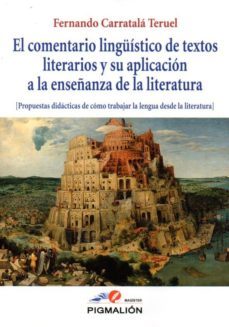 el comentario linguistico de textos literarios y su apliccion a la enseñanza de la literatura-fernando carratala teruel-9788416447503