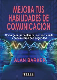 mejora tus habilidades de comunicacion: como generar confianza, s er escuchado y comunicarse con seguridad-9788416511303
